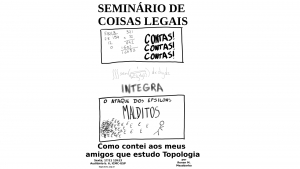 Íntegra - Seminário de Coisas Legais: Como contei aos meus amigos que estudo Topologia Geral