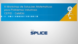III Workshop de Soluções Matemáticas para Problemas Industriais - Splice
